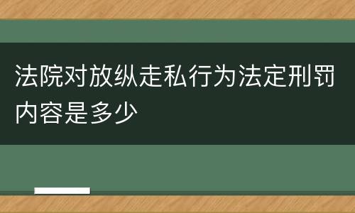 法院对放纵走私行为法定刑罚内容是多少