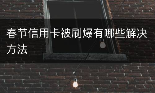 春节信用卡被刷爆有哪些解决方法