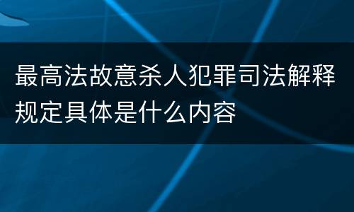 最高法故意杀人犯罪司法解释规定具体是什么内容