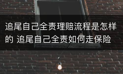 追尾自己全责理赔流程是怎样的 追尾自己全责如何走保险