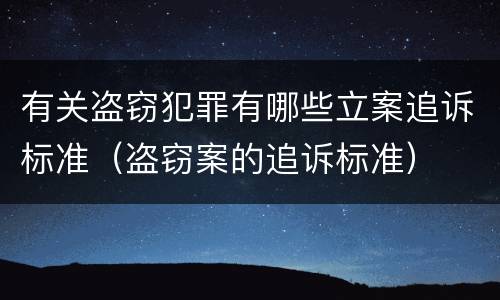 有关盗窃犯罪有哪些立案追诉标准（盗窃案的追诉标准）