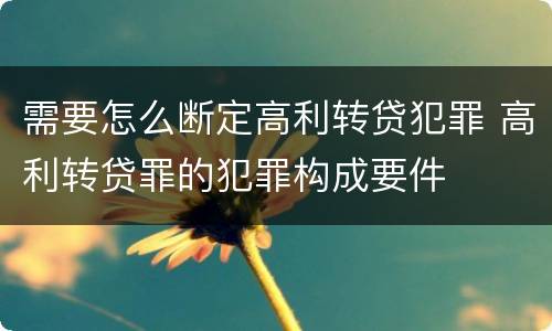 需要怎么断定高利转贷犯罪 高利转贷罪的犯罪构成要件