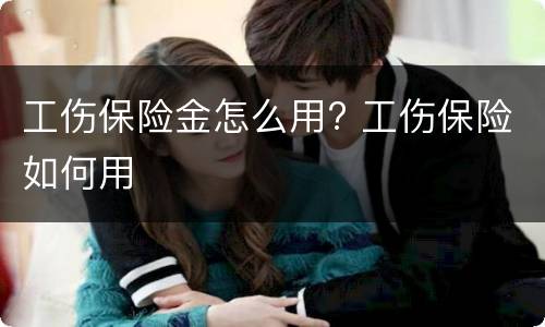 工伤保险金怎么用? 工伤保险如何用