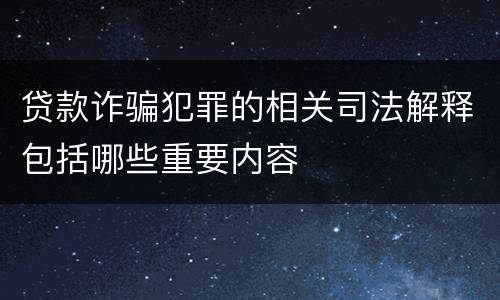 贷款诈骗犯罪的相关司法解释包括哪些重要内容