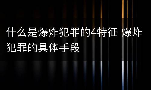什么是爆炸犯罪的4特征 爆炸犯罪的具体手段