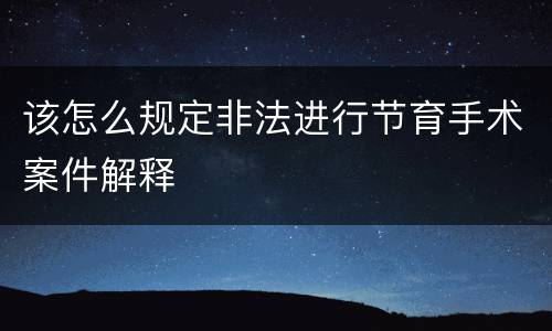 该怎么规定非法进行节育手术案件解释