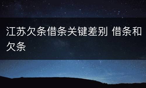 江苏欠条借条关键差别 借条和欠条