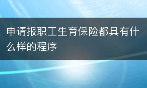 申请报职工生育保险都具有什么样的程序