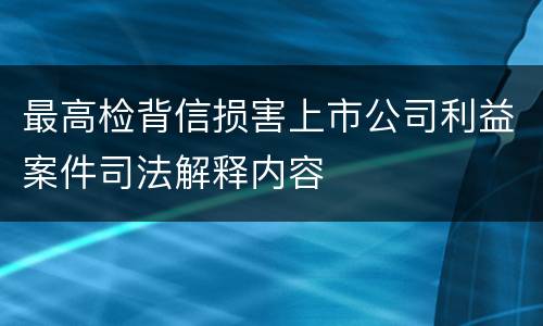 最高检背信损害上市公司利益案件司法解释内容