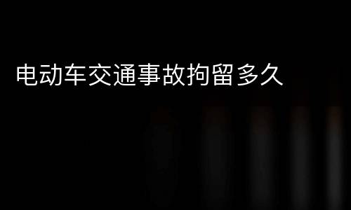 电动车交通事故拘留多久