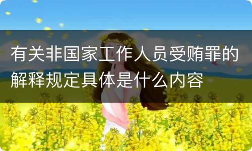 有关非国家工作人员受贿罪的解释规定具体是什么内容