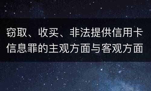 窃取、收买、非法提供信用卡信息罪的主观方面与客观方面