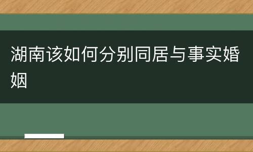 湖南该如何分别同居与事实婚姻
