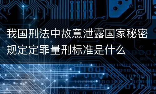 我国刑法中故意泄露国家秘密规定定罪量刑标准是什么