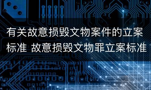 有关故意损毁文物案件的立案标准 故意损毁文物罪立案标准