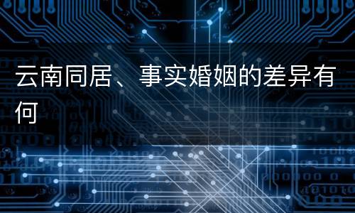 云南同居、事实婚姻的差异有何