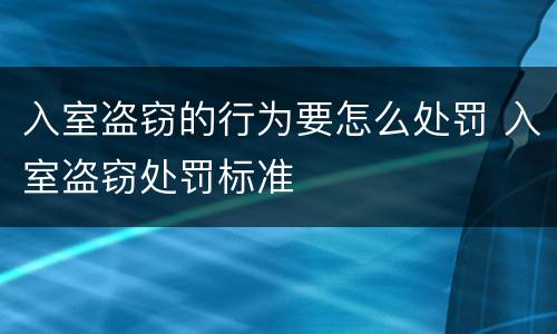 入室盗窃的行为要怎么处罚 入室盗窃处罚标准