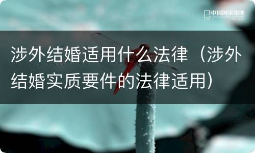 涉外结婚适用什么法律（涉外结婚实质要件的法律适用）