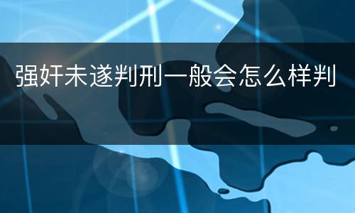 强奸未遂判刑一般会怎么样判