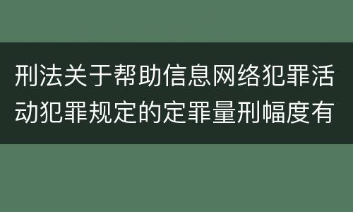 刑法关于帮助信息网络犯罪活动犯罪规定的定罪量刑幅度有哪些