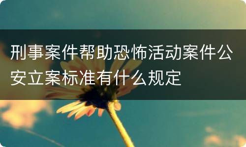 刑事案件帮助恐怖活动案件公安立案标准有什么规定