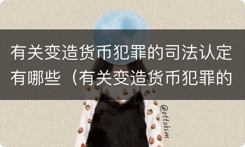 有关变造货币犯罪的司法认定有哪些（有关变造货币犯罪的司法认定有哪些）