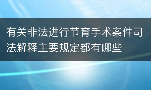 有关非法进行节育手术案件司法解释主要规定都有哪些