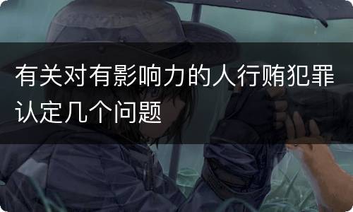 有关对有影响力的人行贿犯罪认定几个问题