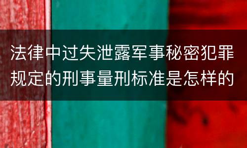 法律中过失泄露军事秘密犯罪规定的刑事量刑标准是怎样的