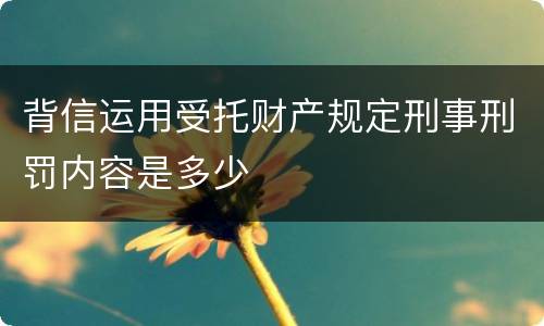 背信运用受托财产规定刑事刑罚内容是多少