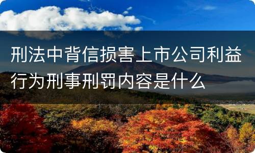 刑法中背信损害上市公司利益行为刑事刑罚内容是什么
