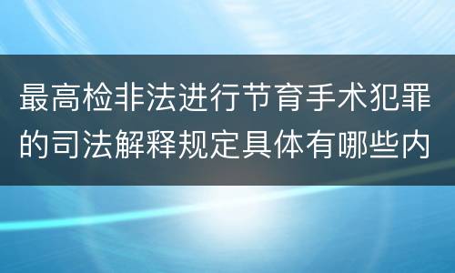 最高检非法进行节育手术犯罪的司法解释规定具体有哪些内容