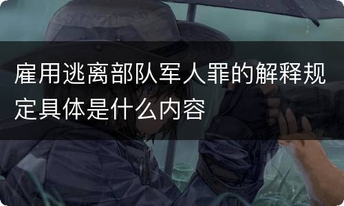 雇用逃离部队军人罪的解释规定具体是什么内容