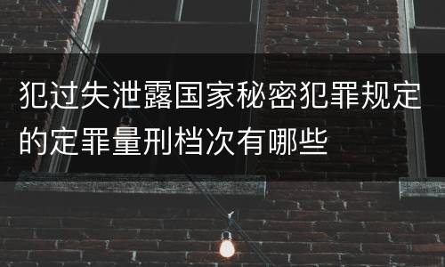 犯过失泄露国家秘密犯罪规定的定罪量刑档次有哪些