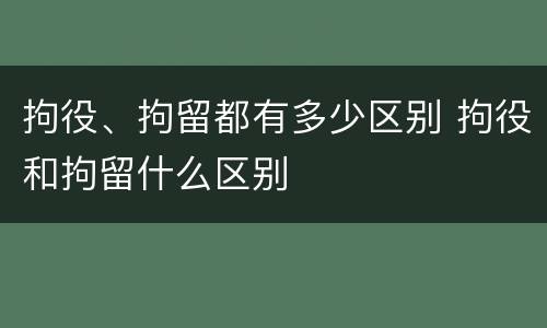 拘役、拘留都有多少区别 拘役和拘留什么区别