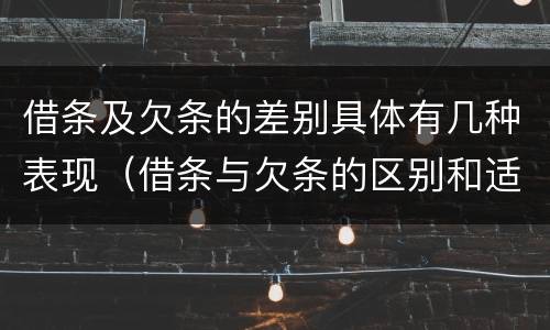 借条及欠条的差别具体有几种表现（借条与欠条的区别和适用要点）
