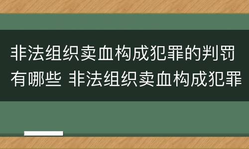 非法组织卖血构成犯罪的判罚有哪些 非法组织卖血构成犯罪的判罚有哪些规定