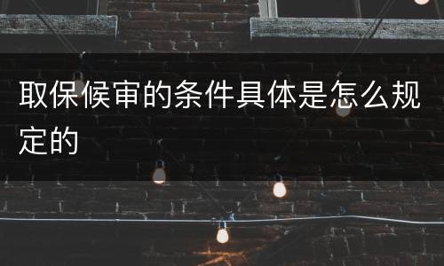 取保候审的条件具体是怎么规定的