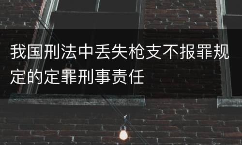 我国刑法中丢失枪支不报罪规定的定罪刑事责任