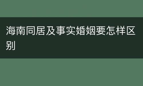 海南同居及事实婚姻要怎样区别