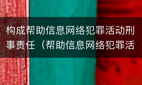 构成帮助信息网络犯罪活动刑事责任（帮助信息网络犯罪活动的构成要件）