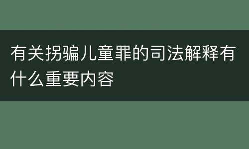 有关拐骗儿童罪的司法解释有什么重要内容