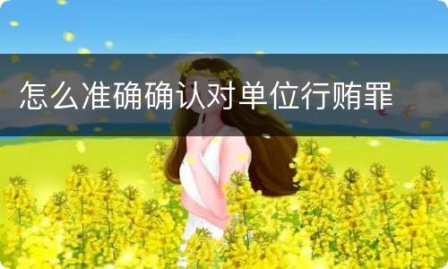 怎么准确确认对单位行贿罪