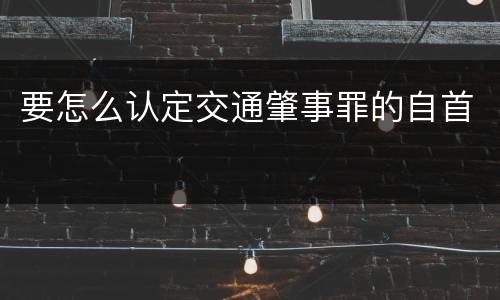 要怎么认定交通肇事罪的自首