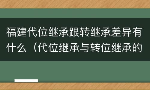 福建代位继承跟转继承差异有什么（代位继承与转位继承的区别?）
