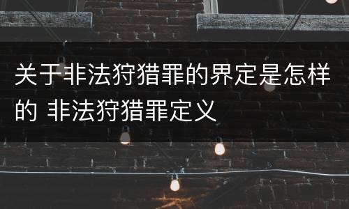 关于非法狩猎罪的界定是怎样的 非法狩猎罪定义