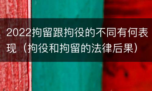 2022拘留跟拘役的不同有何表现（拘役和拘留的法律后果）