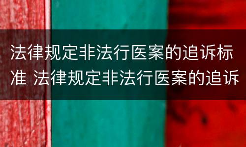 法律规定非法行医案的追诉标准 法律规定非法行医案的追诉标准是什么