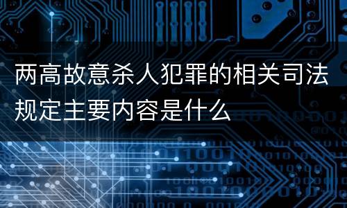 两高故意杀人犯罪的相关司法规定主要内容是什么
