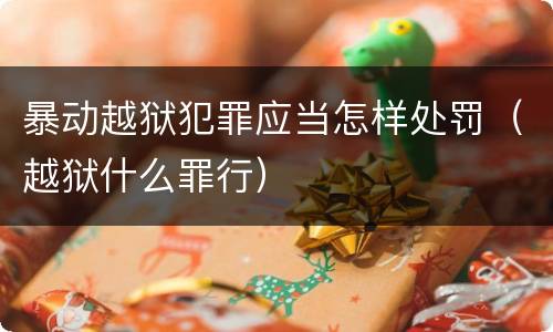 暴动越狱犯罪应当怎样处罚（越狱什么罪行）